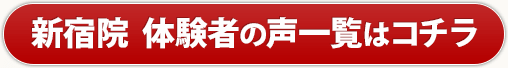 新宿院 体験者の声一覧はコチラ